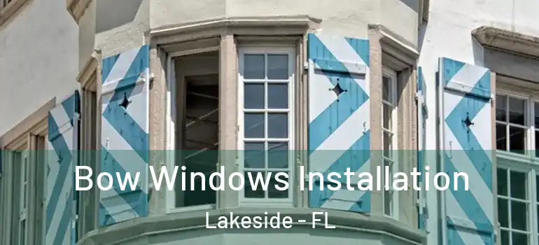 Bow Windows Installation Lakeside - FL