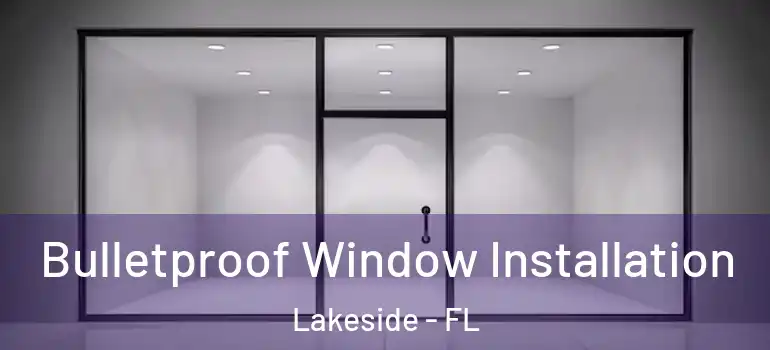 Bulletproof Window Installation Lakeside - FL