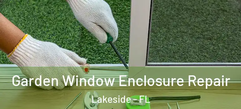 Garden Window Enclosure Repair Lakeside - FL