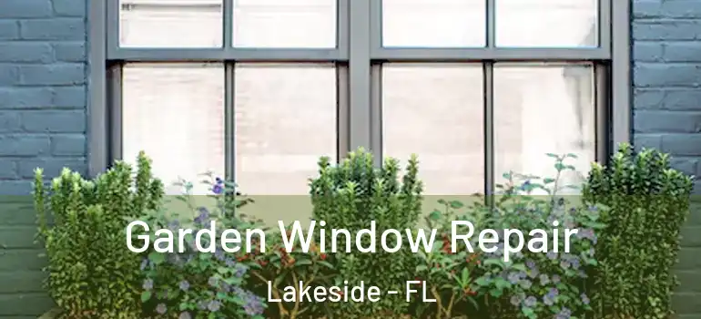 Garden Window Repair Lakeside - FL